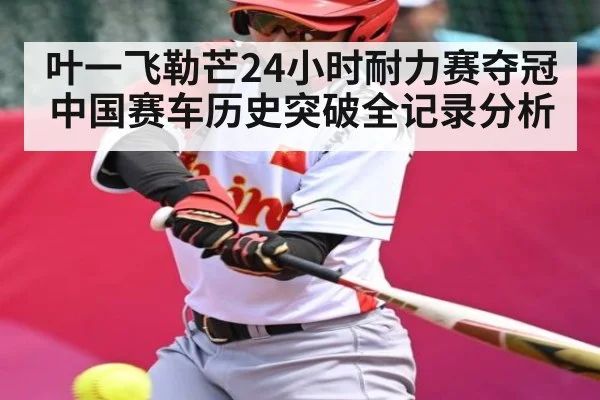 叶一飞勒芒24小时耐力赛夺冠中国赛车历史突破全记录分析